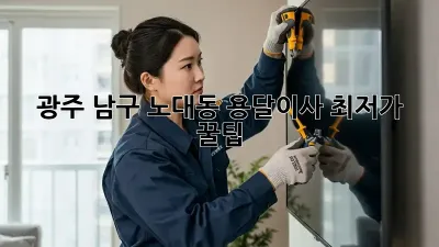 광주 남구 노대동 용달이사 최저가 꿀팁!